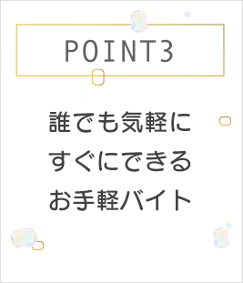 POINT3 誰でも気軽にすぐにできるお手軽バイト