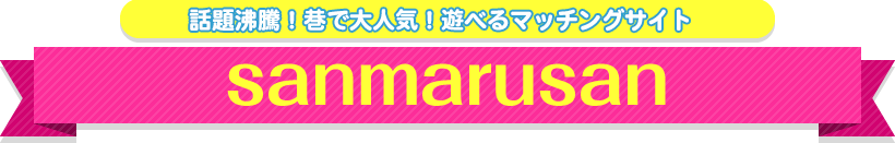 話題沸騰！巷で大人気！稼げるマッチングサイト sanmarusan